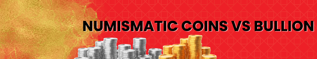 numismatic coins vs bullion
